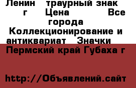 1) Ленин - траурный знак ( 1924 г ) › Цена ­ 4 800 - Все города Коллекционирование и антиквариат » Значки   . Пермский край,Губаха г.